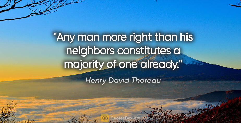 Henry David Thoreau quote: "Any man more right than his neighbors constitutes a majority..."