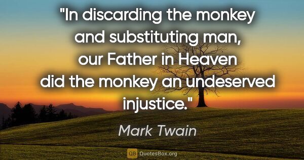 Mark Twain quote: "In discarding the monkey and substituting man, our Father in..."