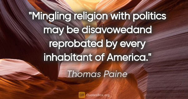 Thomas Paine quote: "Mingling religion with politics may be disavowedand reprobated..."