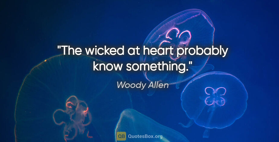 Woody Allen quote: "The wicked at heart probably know something."