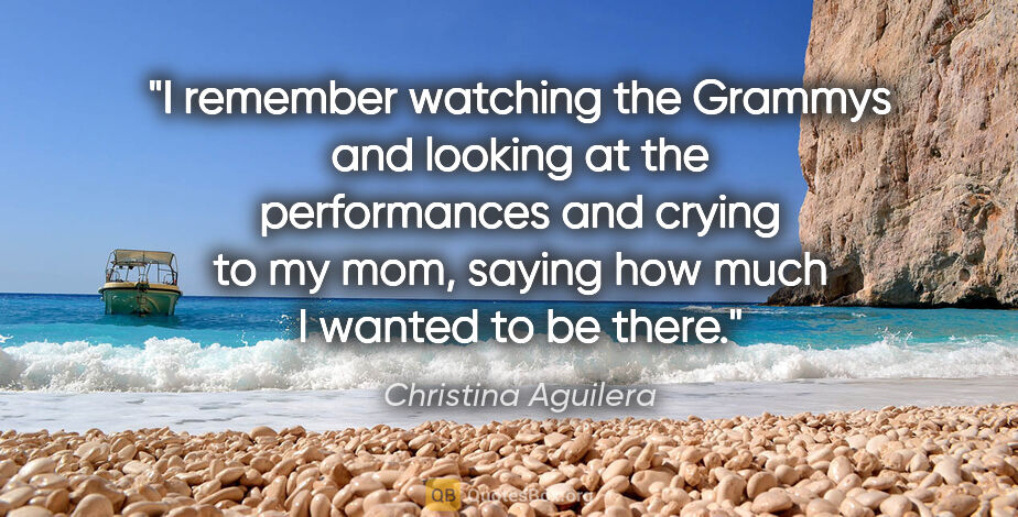 Christina Aguilera quote: "I remember watching the Grammys and looking at the..."