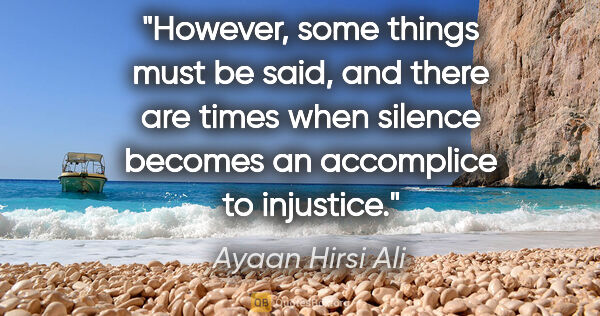 Ayaan Hirsi Ali quote: "However, some things must be said, and there are times when..."