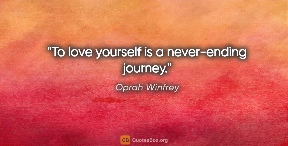 Oprah Winfrey quote: "To love yourself is a never-ending journey."