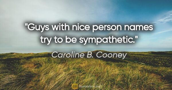 Caroline B. Cooney quote: "Guys with nice person names try to be sympathetic."