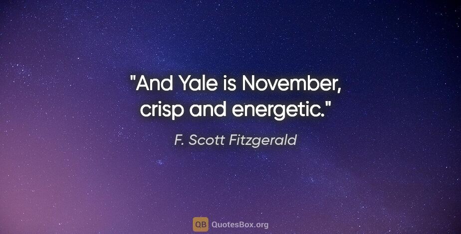 F. Scott Fitzgerald quote: "And Yale is November, crisp and energetic."