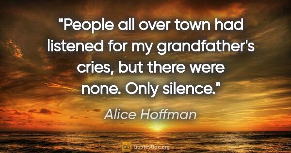 Alice Hoffman quote: "People all over town had listened for my grandfather's cries,..."