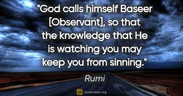 Rumi quote: "God calls himself "Baseer" [Observant], so that the knowledge..."