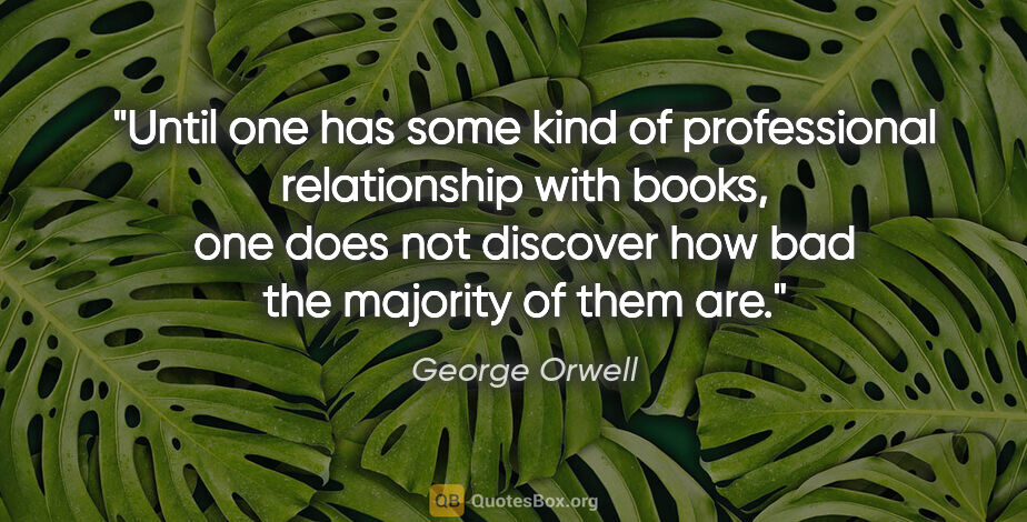 George Orwell quote: "Until one has some kind of professional relationship with..."