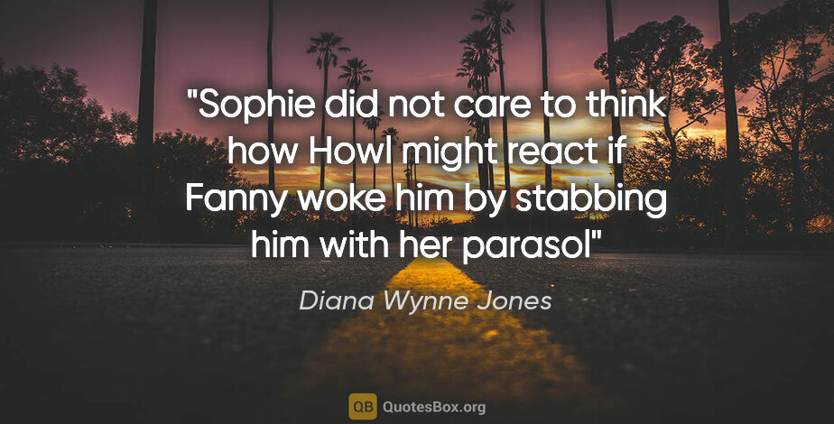 Diana Wynne Jones quote: "Sophie did not care to think how Howl might react if Fanny..."