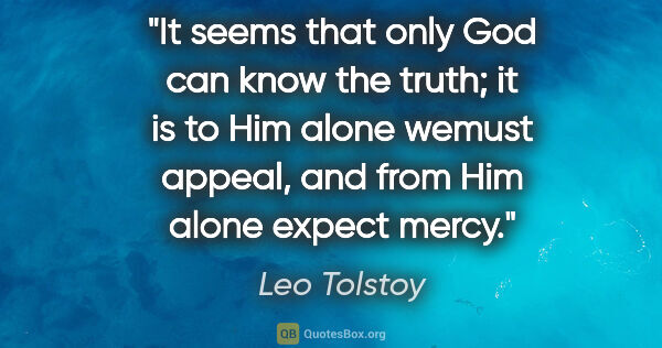Leo Tolstoy quote: "It seems that only God can know the truth; it is to Him alone..."