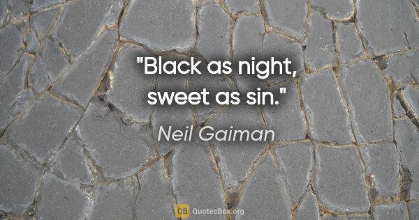 Neil Gaiman quote: "Black as night, sweet as sin."