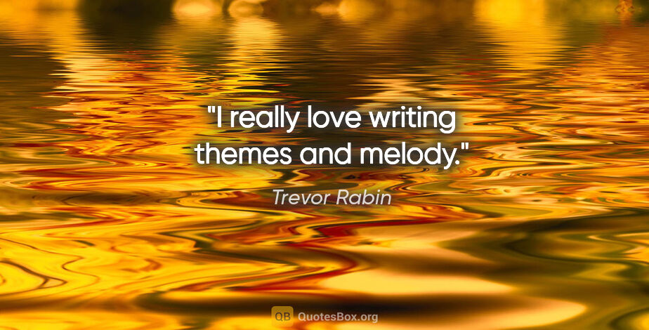 Trevor Rabin quote: "I really love writing themes and melody."