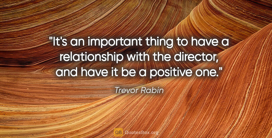 Trevor Rabin quote: "It's an important thing to have a relationship with the..."