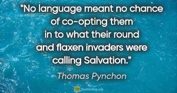 Thomas Pynchon quote: "No language meant no chance of co-opting them in to what their..."