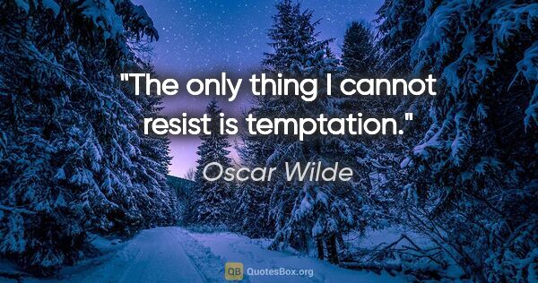 Oscar Wilde quote: "The only thing I cannot resist is temptation."