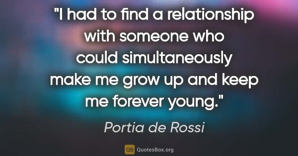 Portia de Rossi quote: "I had to find a relationship with someone who could..."