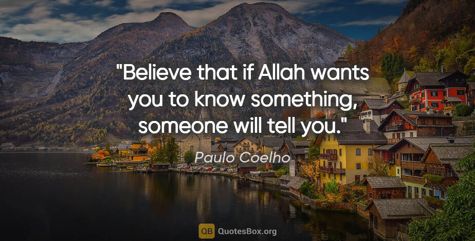 Paulo Coelho quote: "Believe that if Allah wants you to know something, someone..."