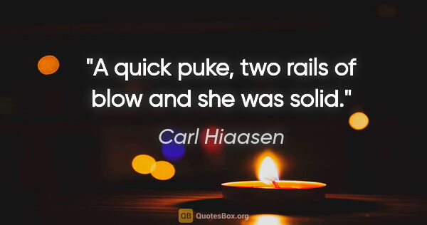 Carl Hiaasen quote: "A quick puke, two rails of blow and she was solid."