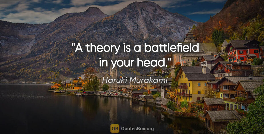 Haruki Murakami quote: "A theory is a battlefield in your head."