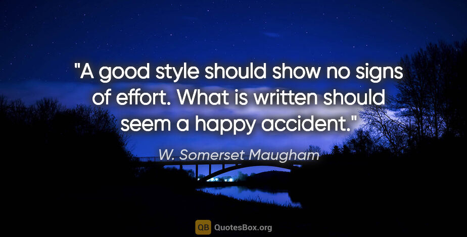 W. Somerset Maugham quote: "A good style should show no signs of effort. What is written..."