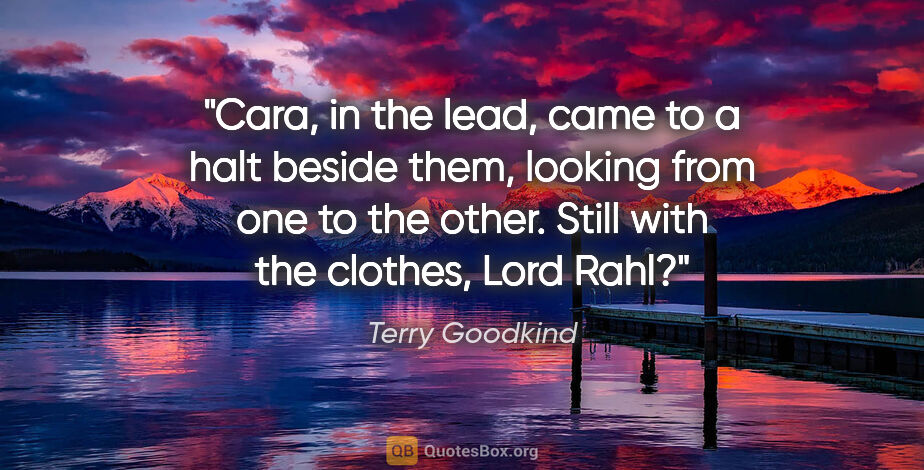 Terry Goodkind quote: "Cara, in the lead, came to a halt beside them, looking from..."