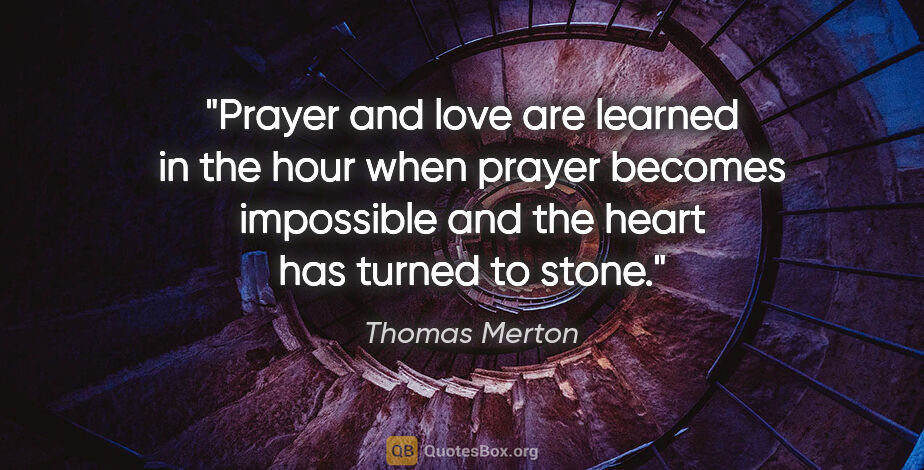Thomas Merton quote: "Prayer and love are learned in the hour when prayer becomes..."