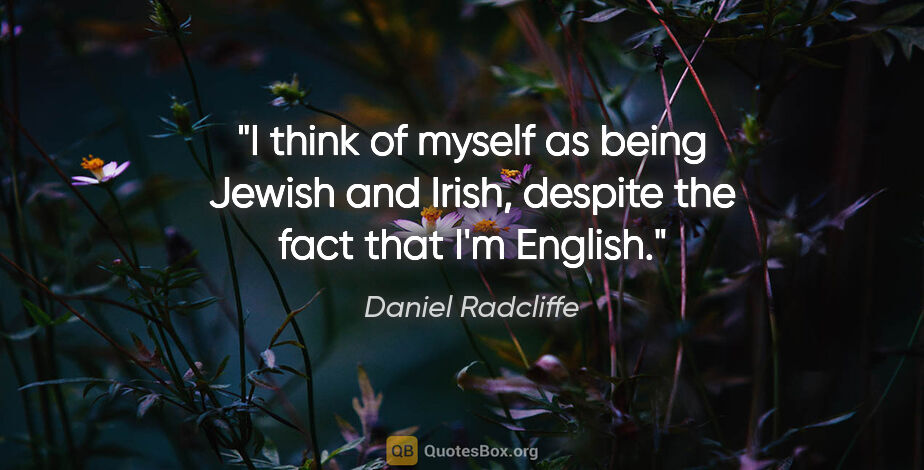 Daniel Radcliffe quote: "I think of myself as being Jewish and Irish, despite the fact..."