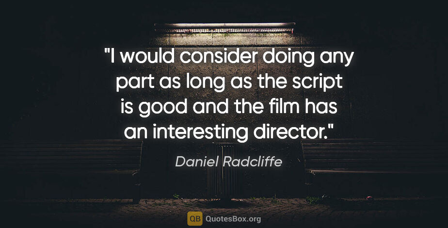 Daniel Radcliffe quote: "I would consider doing any part as long as the script is good..."
