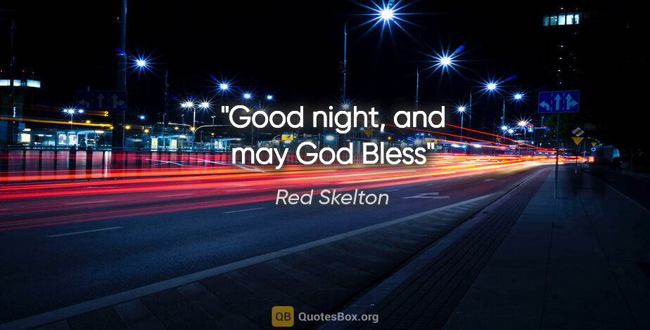 Red Skelton quote: "Good night, and may God Bless"