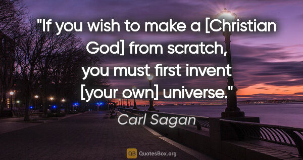 Carl Sagan quote: "If you wish to make a [Christian God] from scratch, you must..."