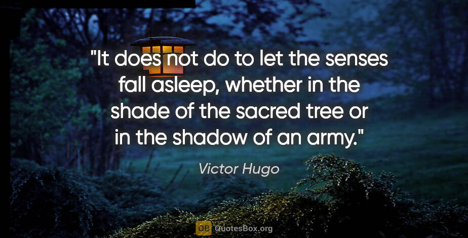 Victor Hugo quote: "It does not do to let the senses fall asleep, whether in the..."