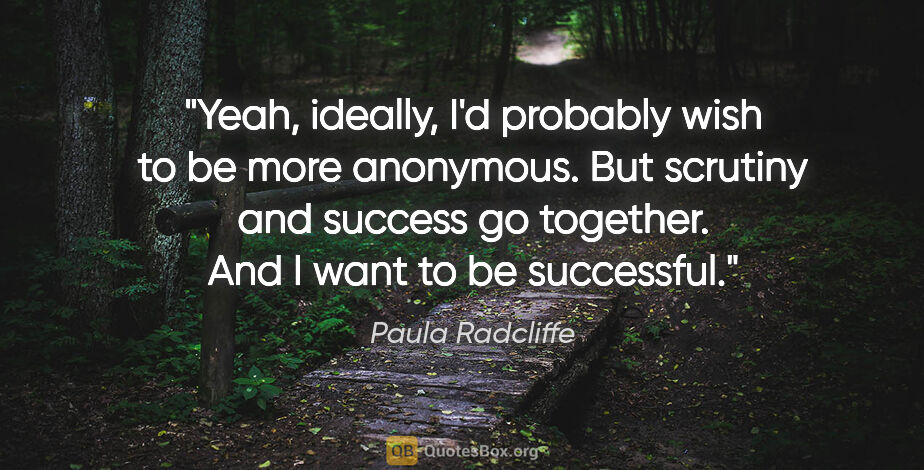 Paula Radcliffe quote: "Yeah, ideally, I'd probably wish to be more anonymous. But..."