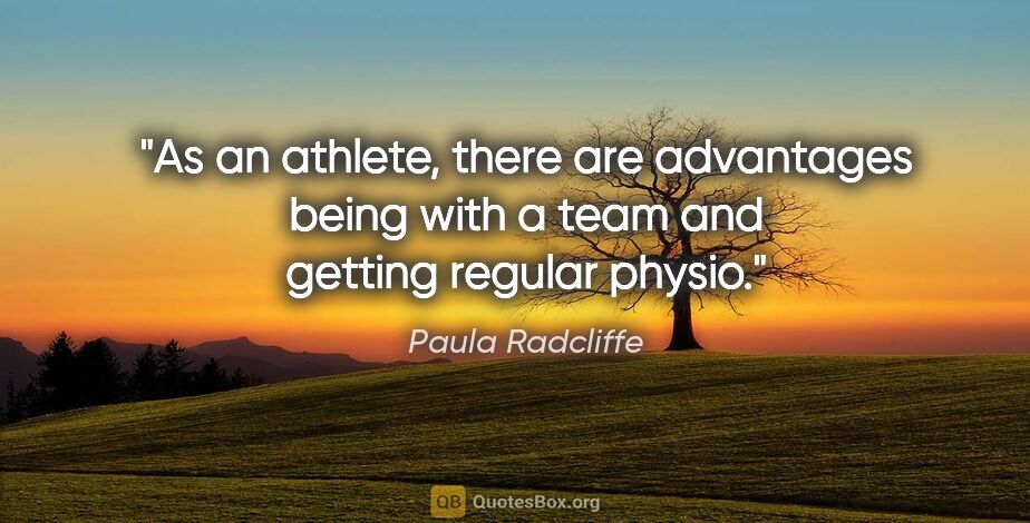 Paula Radcliffe quote: "As an athlete, there are advantages being with a team and..."