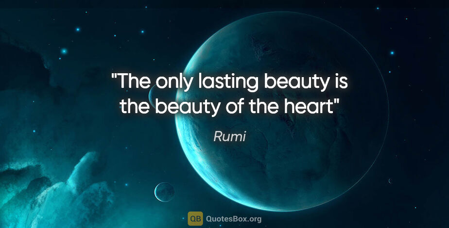 Rumi quote: "The only lasting beauty is the beauty of the heart"