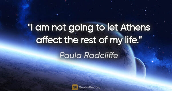 Paula Radcliffe quote: "I am not going to let Athens affect the rest of my life."