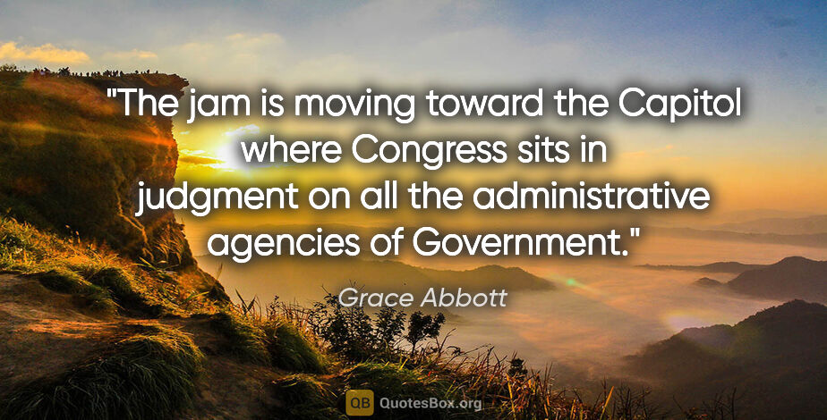 Grace Abbott quote: "The jam is moving toward the Capitol where Congress sits in..."