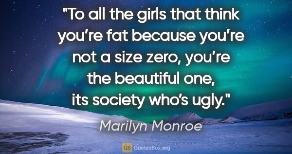 Marilyn Monroe quote: "To all the girls that think you’re fat because you’re not a..."