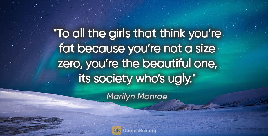 Marilyn Monroe quote: "To all the girls that think you’re fat because you’re not a..."