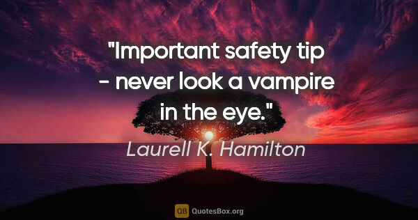 Laurell K. Hamilton quote: "Important safety tip - never look a vampire in the eye."