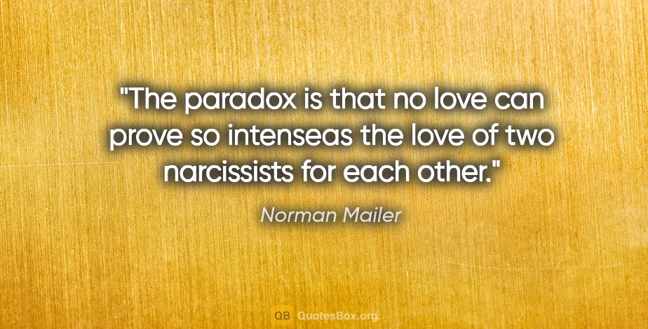 Norman Mailer quote: "The paradox is that no love can prove so intenseas the love of..."