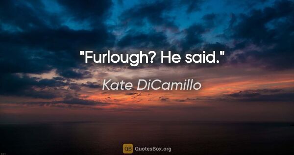 Kate DiCamillo quote: "Furlough? He said."