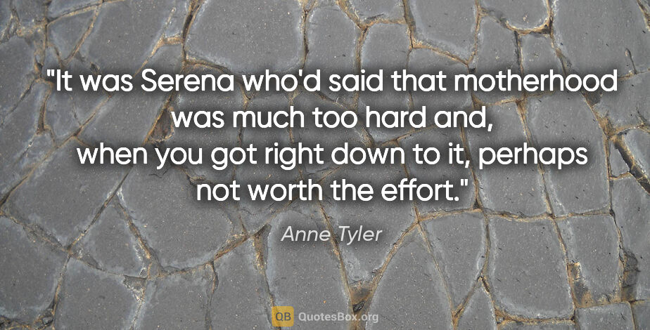 Anne Tyler quote: "It was Serena who'd said that motherhood was much too hard..."