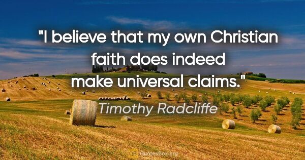 Timothy Radcliffe quote: "I believe that my own Christian faith does indeed make..."