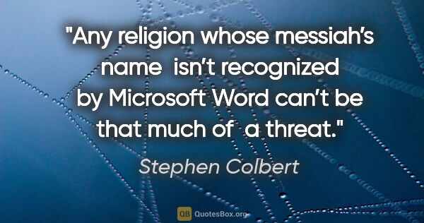 Stephen Colbert quote: "Any religion whose messiah’s name 
isn’t recognized by..."