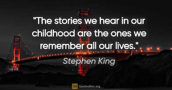 Stephen King quote: "The stories we hear in our childhood are the ones we remember..."