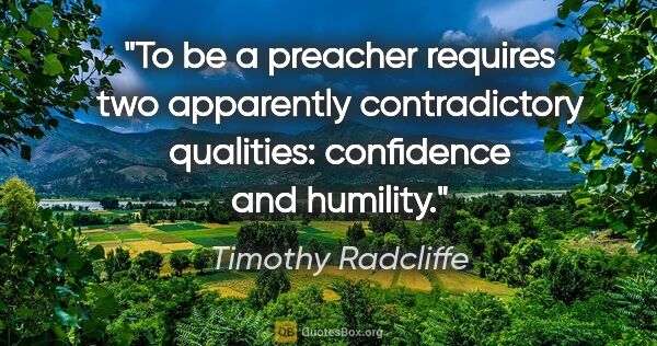 Timothy Radcliffe quote: "To be a preacher requires two apparently contradictory..."
