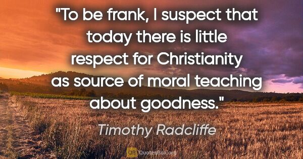Timothy Radcliffe quote: "To be frank, I suspect that today there is little respect for..."