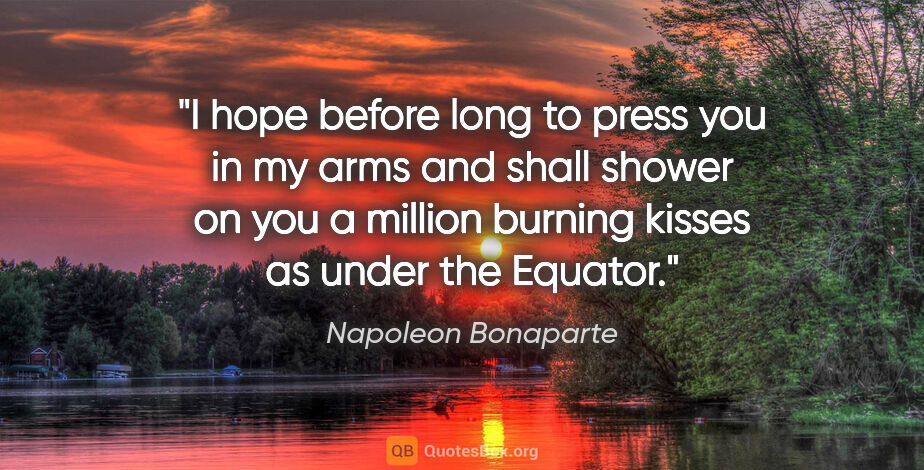 Napoleon Bonaparte quote: "I hope before long to press you in my arms and shall shower on..."