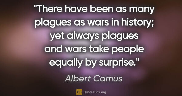 Albert Camus quote: "There have been as many plagues as wars in history; yet always..."