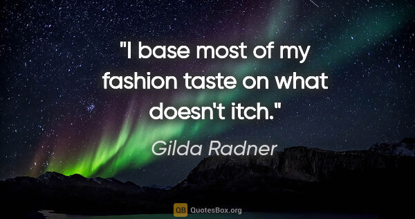 Gilda Radner quote: "I base most of my fashion taste on what doesn't itch."